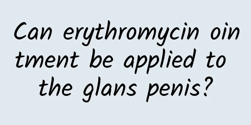 Can erythromycin ointment be applied to the glans penis?