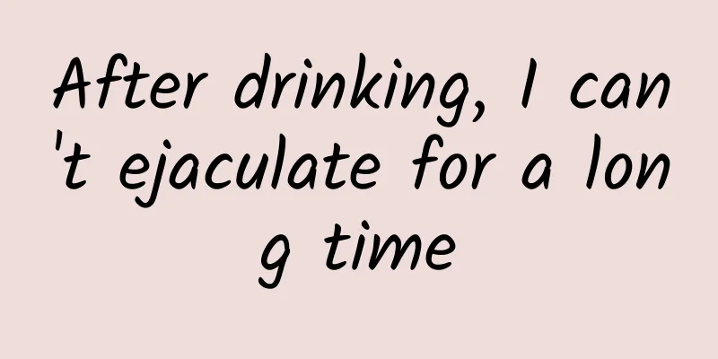 After drinking, I can't ejaculate for a long time