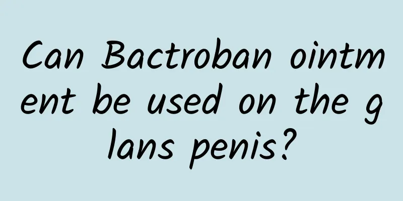 Can Bactroban ointment be used on the glans penis?