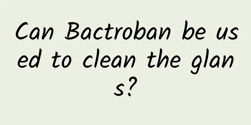 Can Bactroban be used to clean the glans?