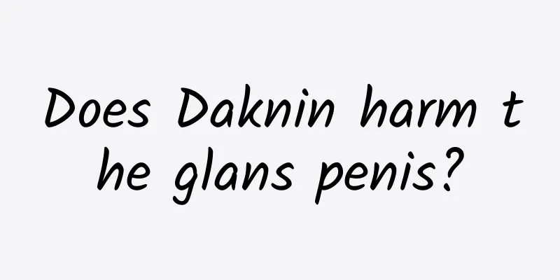 Does Daknin harm the glans penis?