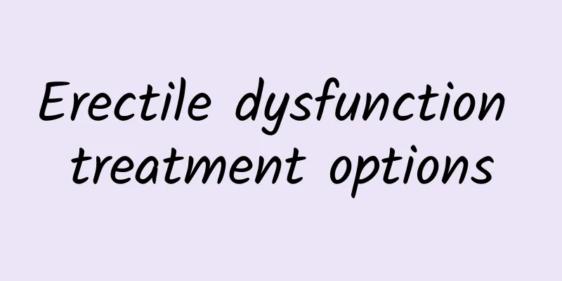 Erectile dysfunction treatment options