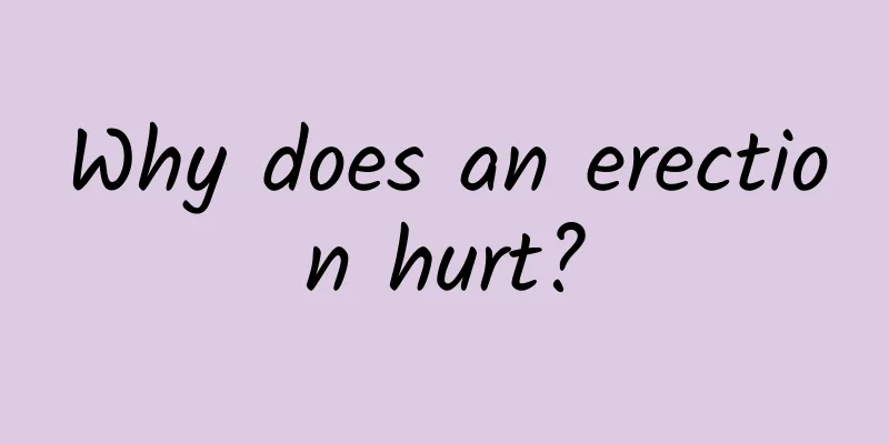 Why does an erection hurt?