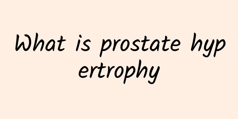 What is prostate hypertrophy