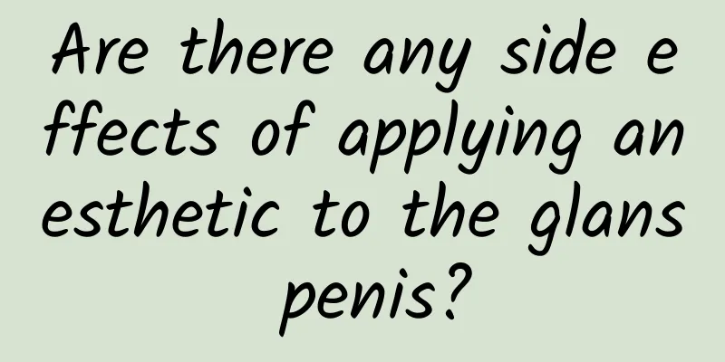 Are there any side effects of applying anesthetic to the glans penis?