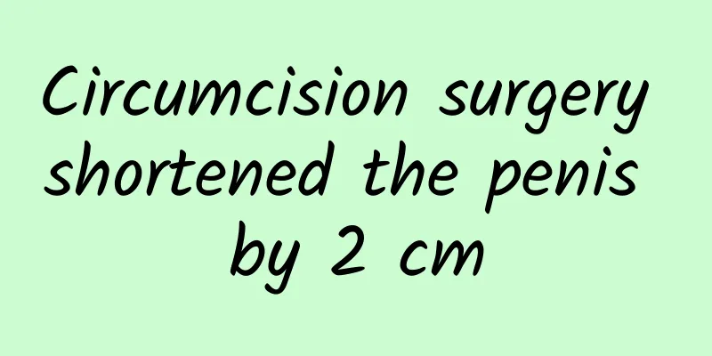 Circumcision surgery shortened the penis by 2 cm