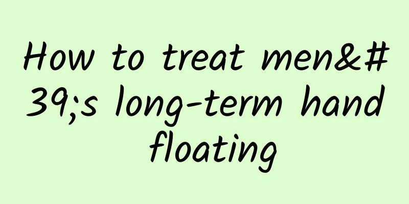 How to treat men's long-term hand floating