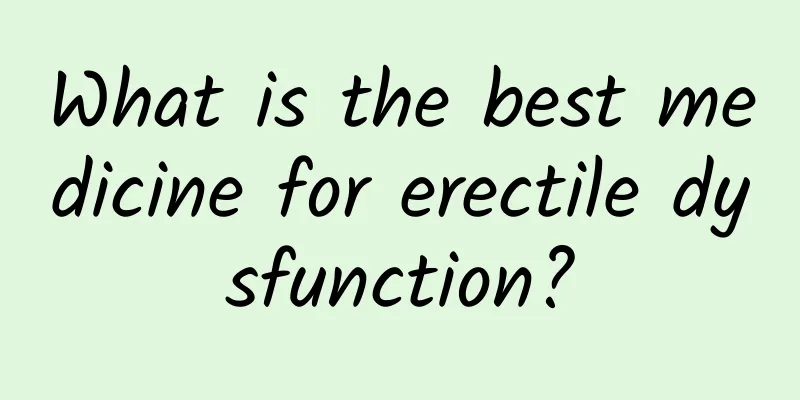 What is the best medicine for erectile dysfunction?