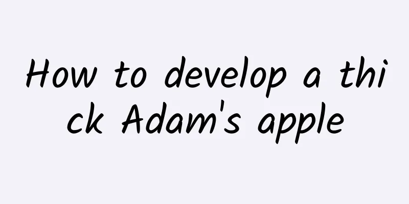 How to develop a thick Adam's apple