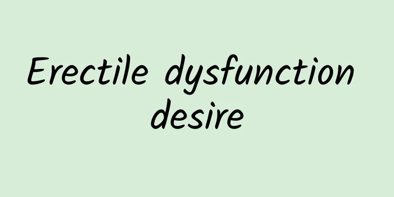 Erectile dysfunction desire