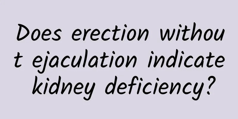 Does erection without ejaculation indicate kidney deficiency?