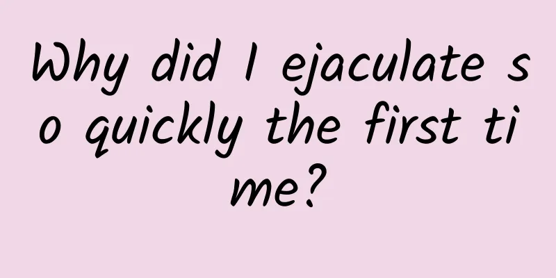 Why did I ejaculate so quickly the first time?