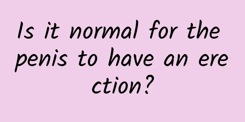 Is it normal for the penis to have an erection?