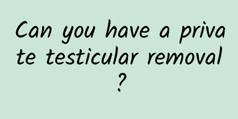 Can you have a private testicular removal?