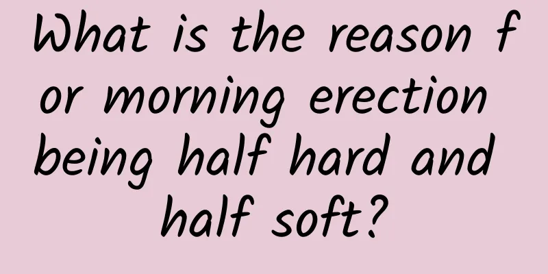What is the reason for morning erection being half hard and half soft?