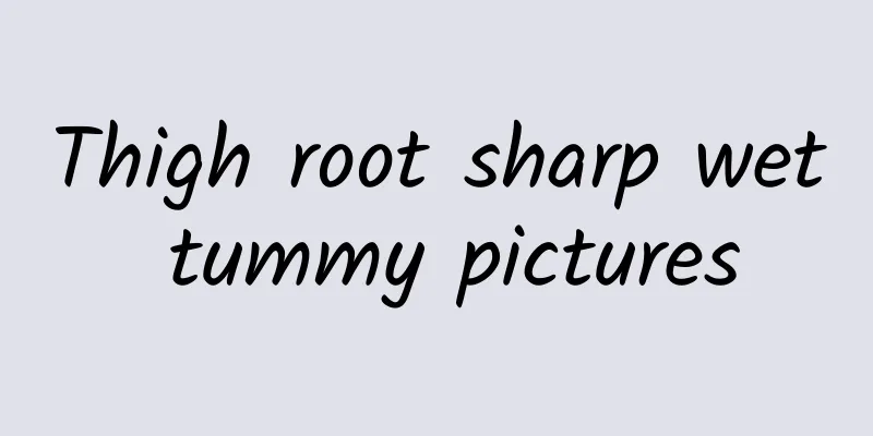 Thigh root sharp wet tummy pictures