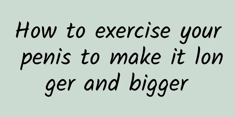 How to exercise your penis to make it longer and bigger