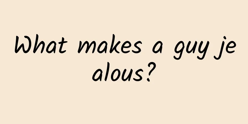 What makes a guy jealous?