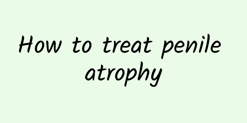 How to treat penile atrophy