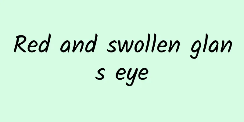 Red and swollen glans eye
