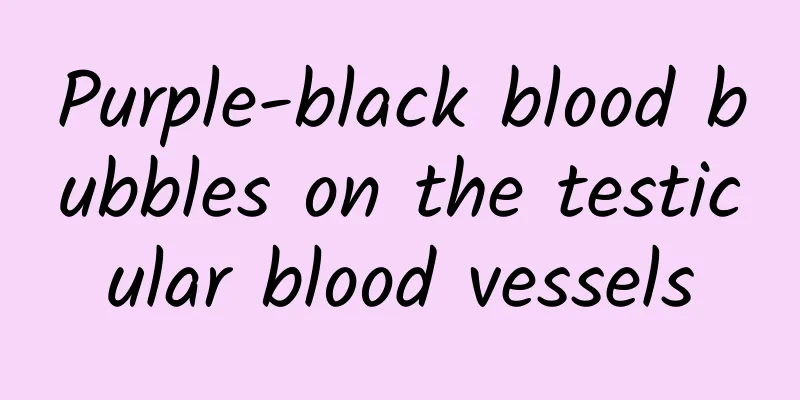 Purple-black blood bubbles on the testicular blood vessels