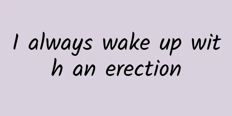 I always wake up with an erection