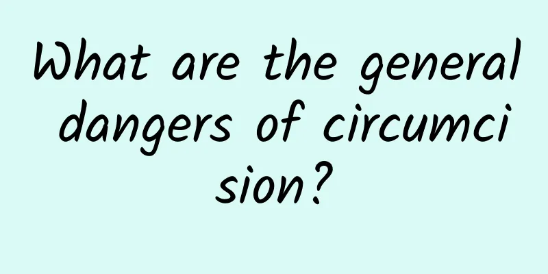 What are the general dangers of circumcision?