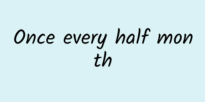 Once every half month