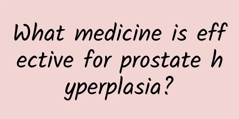 What medicine is effective for prostate hyperplasia?