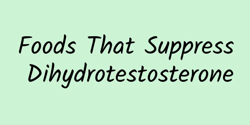 Foods That Suppress Dihydrotestosterone