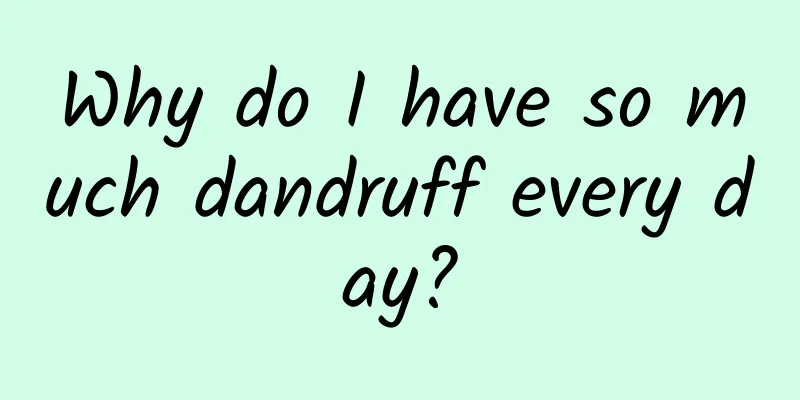 Why do I have so much dandruff every day?