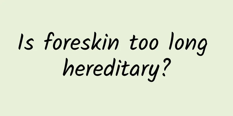 Is foreskin too long hereditary?