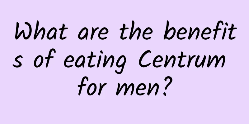 What are the benefits of eating Centrum for men?