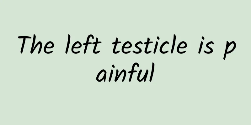 The left testicle is painful
