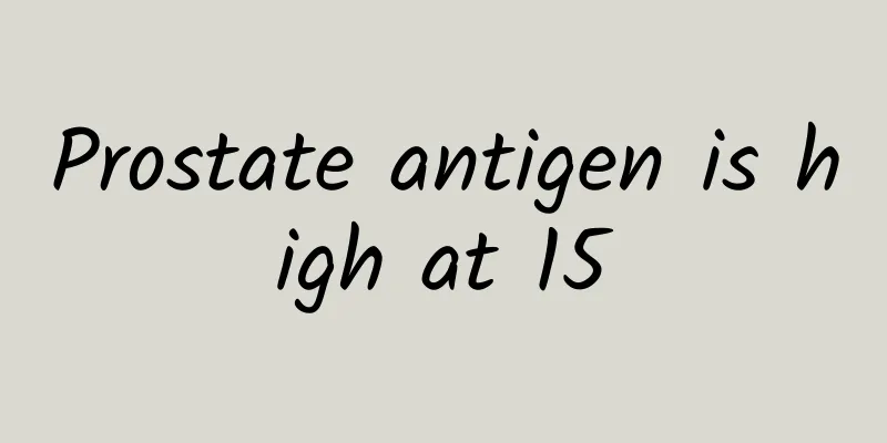Prostate antigen is high at 15