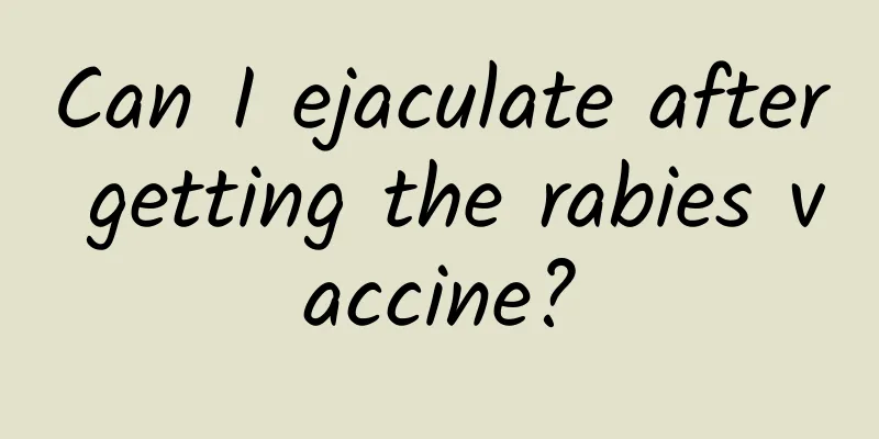 Can I ejaculate after getting the rabies vaccine?