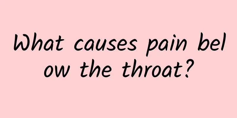 What causes pain below the throat?