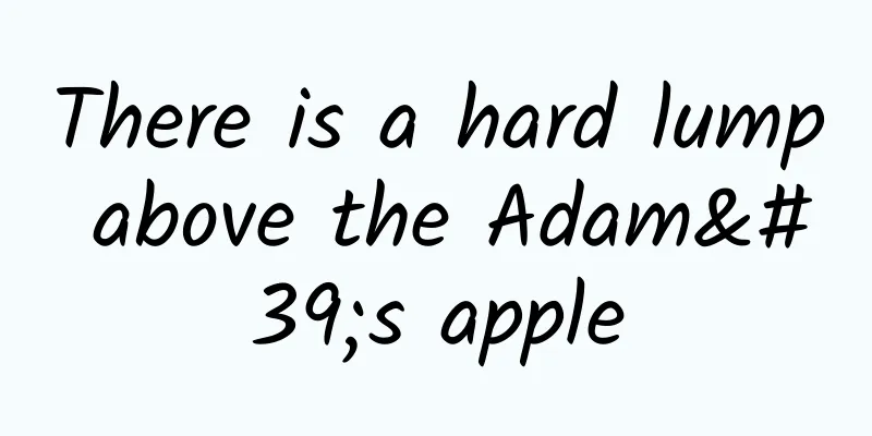 There is a hard lump above the Adam's apple