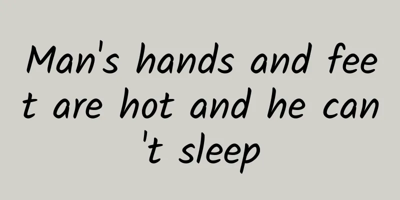 Man's hands and feet are hot and he can't sleep