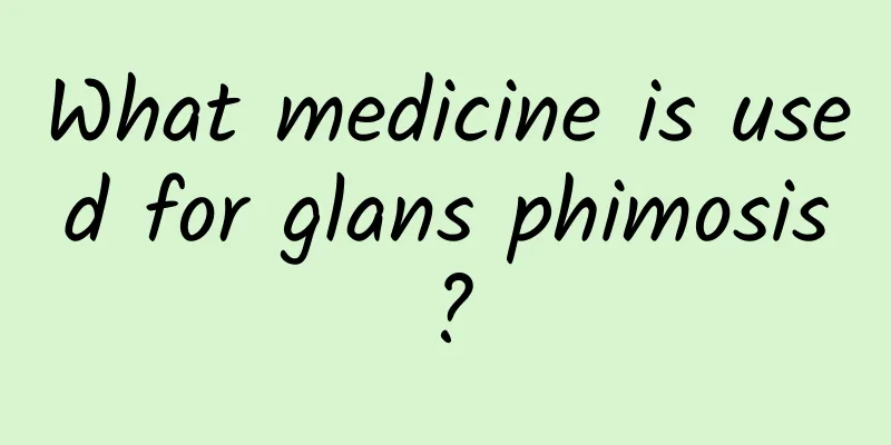 What medicine is used for glans phimosis?