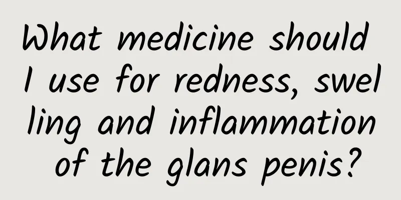 What medicine should I use for redness, swelling and inflammation of the glans penis?