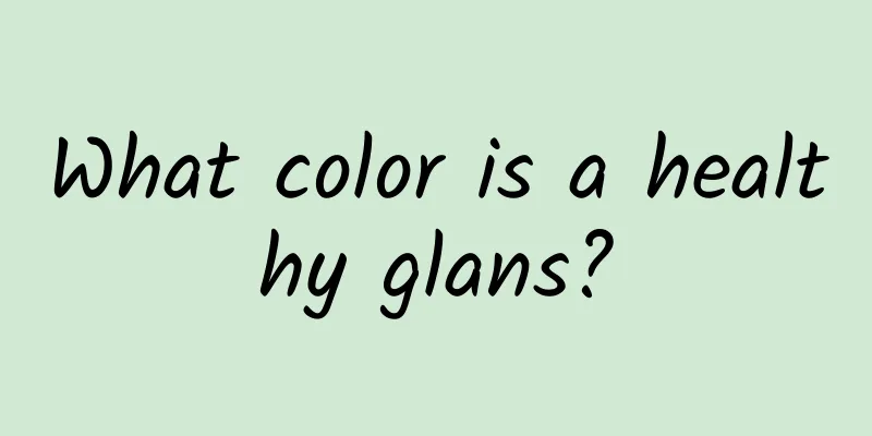 What color is a healthy glans?