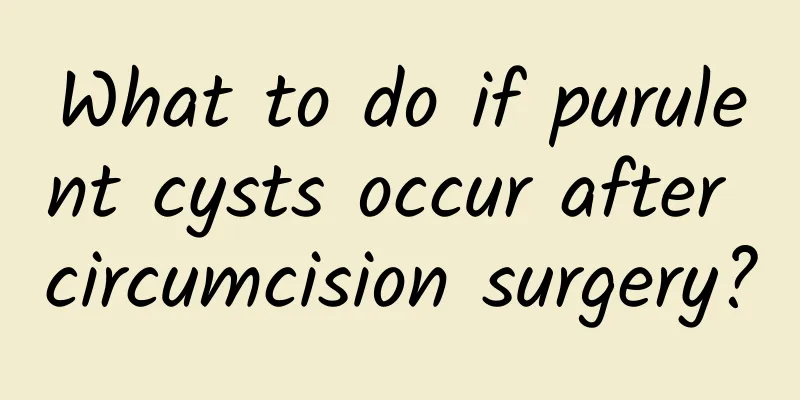 What to do if purulent cysts occur after circumcision surgery?