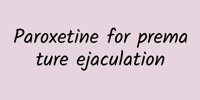 Paroxetine for premature ejaculation