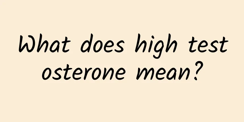 What does high testosterone mean?