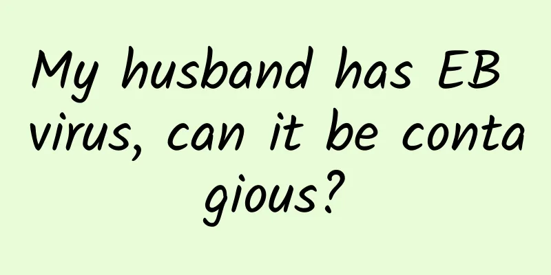 My husband has EB virus, can it be contagious?