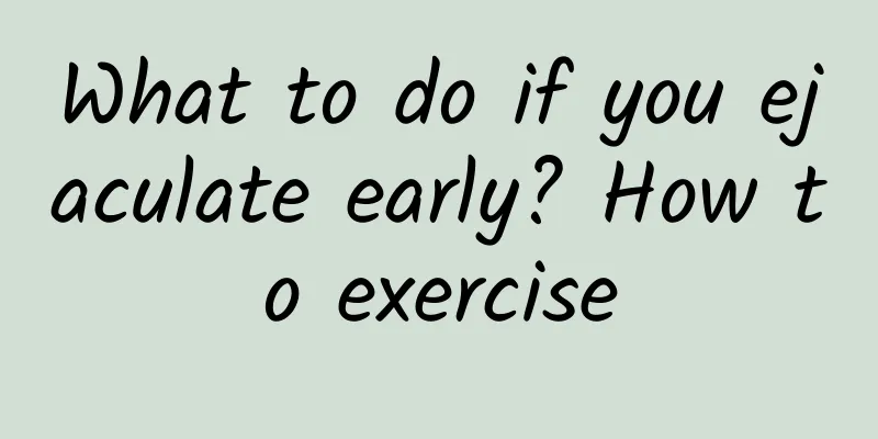 What to do if you ejaculate early? How to exercise