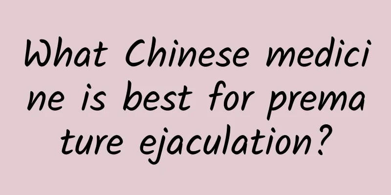 What Chinese medicine is best for premature ejaculation?