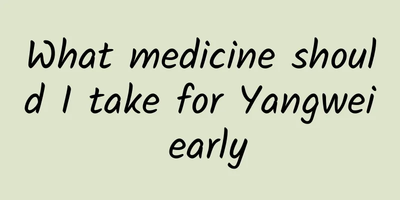 What medicine should I take for Yangwei early