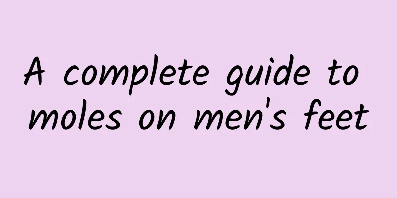 A complete guide to moles on men's feet